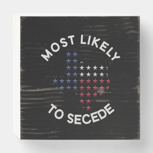 Most Likely To Secede Wooden Box Sign