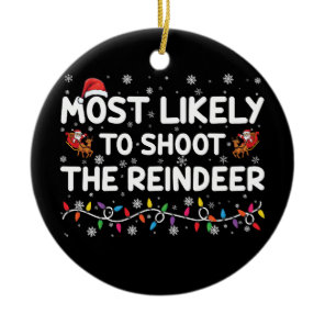 Most Likely To Shoot To Reindeer Family Christmas  Ceramic Ornament