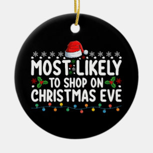Most Likely To Shop On Christmas Eve Holiday Ceramic Ornament