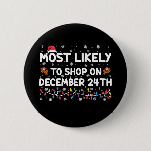 Most Likely To Shop On December 24th Christmas Button