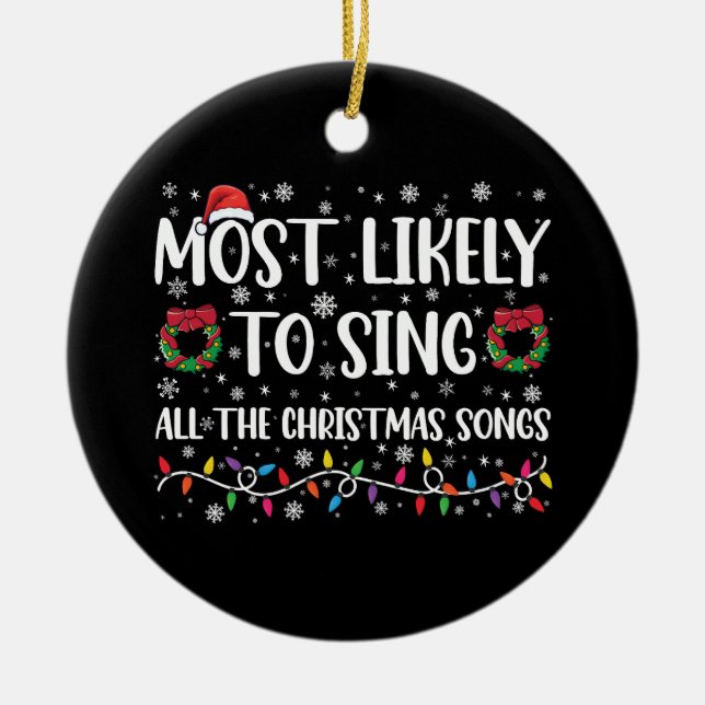 Most Likely To Sing All The Christmas Songs Family Ceramic Ornament (Front)