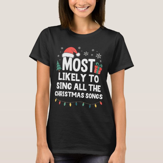Most Likely To Sing All The Christmas Songs Funny  T-Shirt (Front)