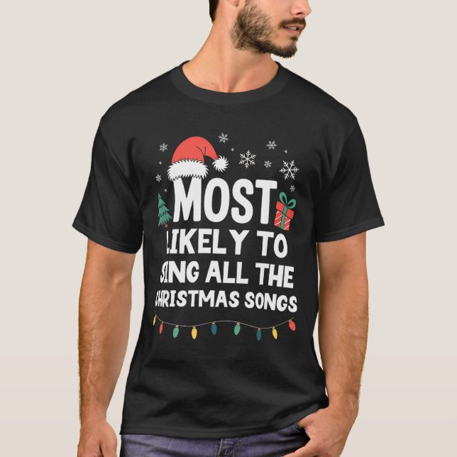 Most Likely To Sing All The Christmas Songs Funny  T-Shirt (Front)