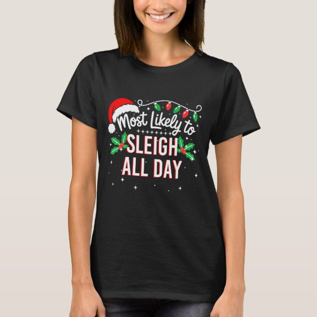 Most Likely To Sleigh All Day Funny Xmas  T-Shirt (Front)