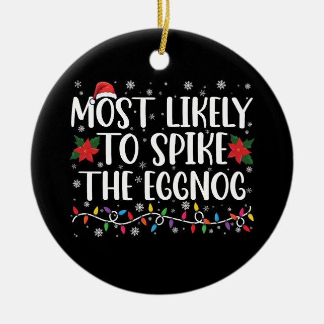 Most Likely To Spike The Eggnog Family Christmas  Ceramic Ornament (Front)