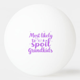 Most Likely To Spoil The Grandkids Family Joke Ping Pong Ball