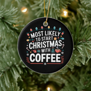 Most Likely To Start Christmas With Coffee Family  Ceramic Ornament