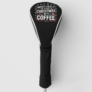 Most Likely To Start Christmas With Coffee Family Golf Head Cover