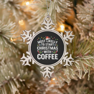 Most Likely To Start Christmas With Coffee Family Snowflake Pewter Christmas Ornament
