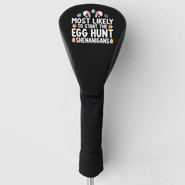 Most Likely To Start The Egg Hunt Shenanigans Golf Head Cover (Front)