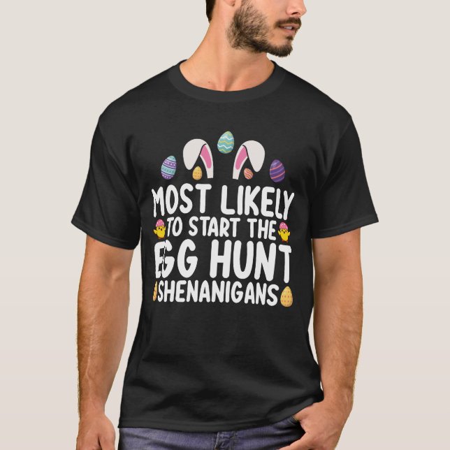 Most Likely To Start The Egg Hunt Shenanigans T-Shirt (Front)
