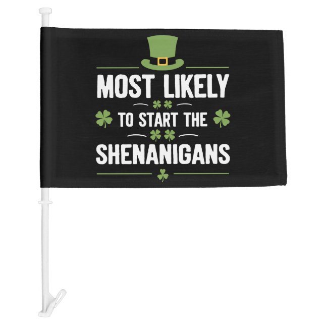 Most Likely To Start The Shenanigans St Patrick's  Car Flag (Front)