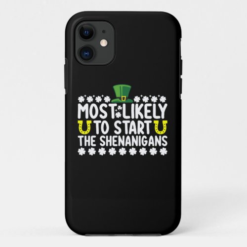 Most Likely To Start The Shenanigans St Patricks iPhone 11 Case