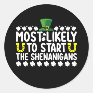 Most Likely To Start The Shenanigans St Patricks Classic Round Sticker