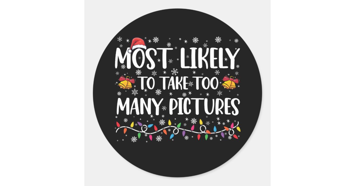 Most Likely To Take Too Many Pictures Family Xmas Classic Round Sticker ...