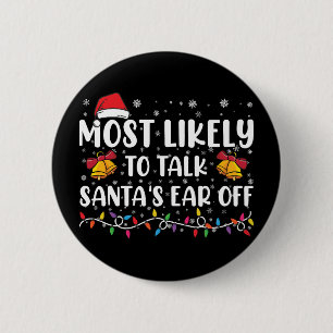 Most Likely To Talk Santas Ear Off Family Xmas Button