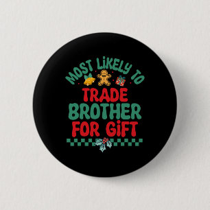 Most Likely To Trade Brother For Gift Christmas Pa Button