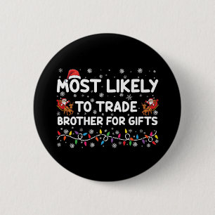 Most Likely To Trade Brother For Gifts Christmas Button