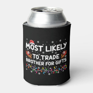 Most Likely To Trade Brother For Gifts Christmas Can Cooler