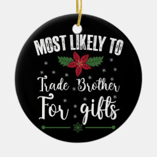 Most Likely To Trade Brother For Gifts Christmas Ceramic Ornament