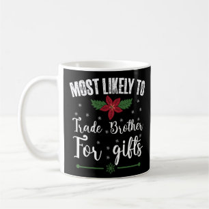 Most Likely To Trade Brother For Gifts Christmas Coffee Mug