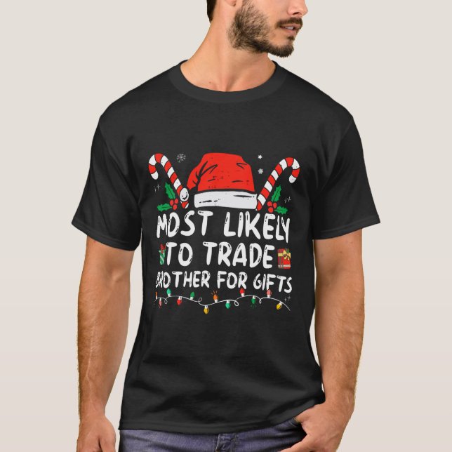 Most Likely To Trade Brother For Gifts Family Chri T-Shirt (Front)