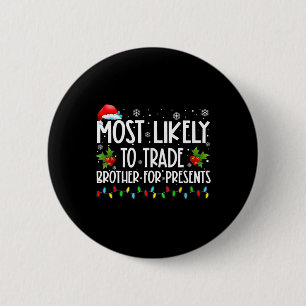 Most Likely To Trade Brother For More Presents Fam Button