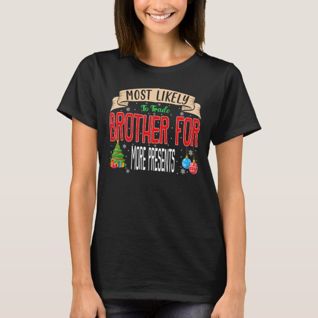 Most Likely To Trade Brother For More Presents Fam T-Shirt (Front)