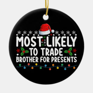 Most Likely To Trade Brother for Presents Christma Ceramic Ornament