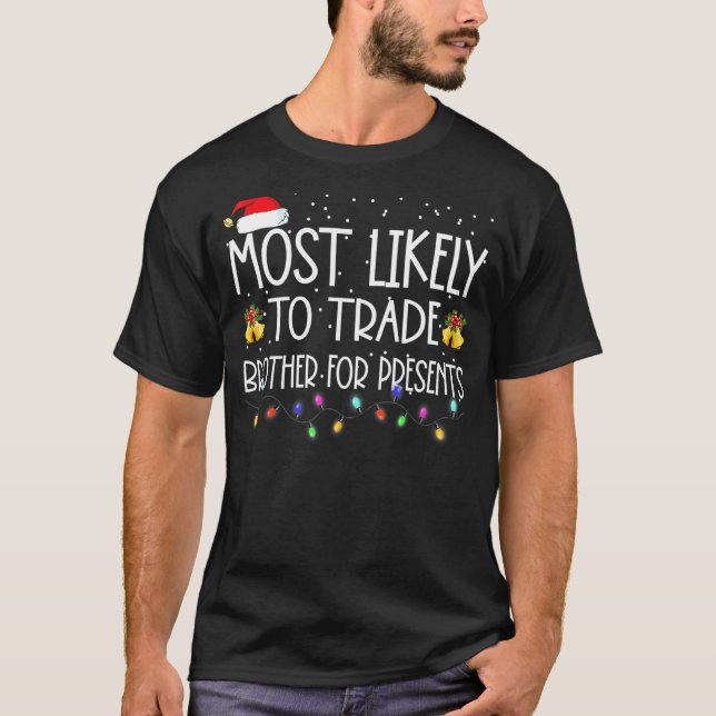 Most Likely To Trade Brother For Presents Family C T-Shirt (Front)