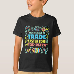 Most Likely To Trade Easter Egg For Pizza Egg Hunt T-Shirt
