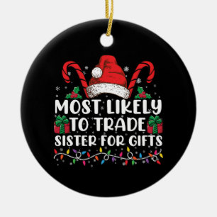 Most Likely To Trade Sister For Gifts Family Xmas Ceramic Ornament
