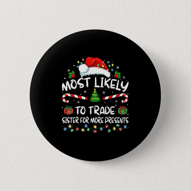 Most Likely To Trade Sister For More Christmas  Button (Front)