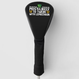 Most Likely To Twerk With Leprechaun Dance Funny Golf Head Cover