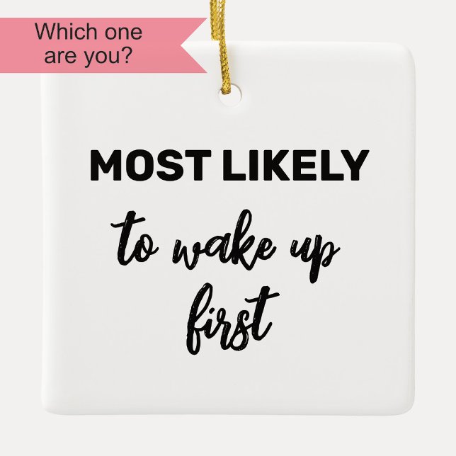 Most Likely to Wake Up First Ceramic Ornament (Creator Uploaded)