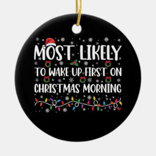 Most Likely To Wake Up First On Christmas Morning Ceramic Ornament
