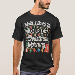 Most Likely To Wake Up Last On Christmas Morning T-Shirt
