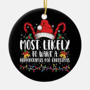 Most Likely To Want A Hippopotamus For Christmas Ceramic Ornament