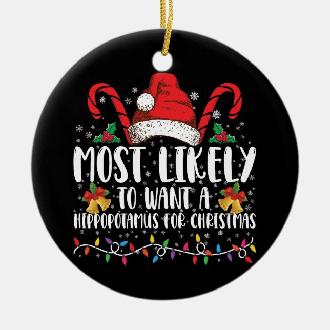 Most Likely To Want A Hippopotamus For Christmas Ceramic Ornament (Front)
