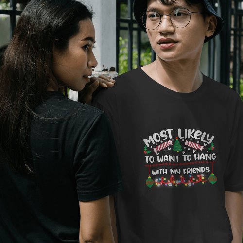 Most Likely to Want to Hang with My Friends xmas T_Shirt