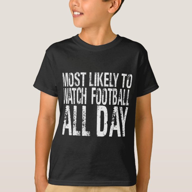 Most Likely To Watch Football All Day Funny Thanks T-Shirt (Front)