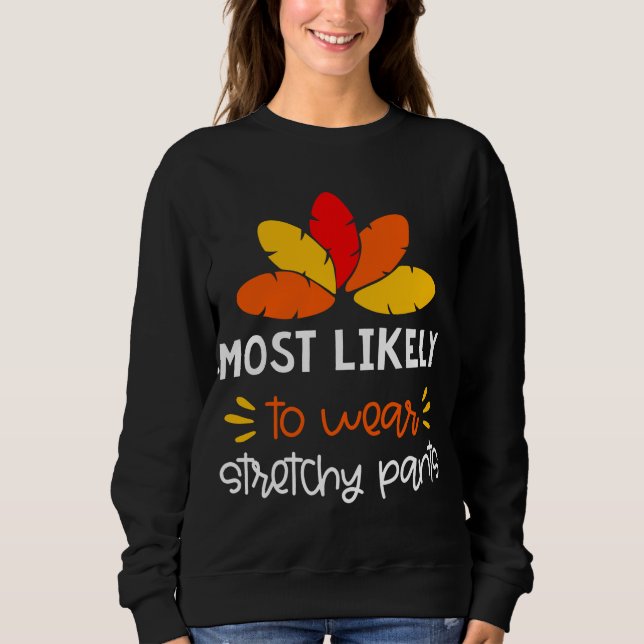 MOst Likely to wear stretchy pants funny Thankgivi Sweatshirt (Front)