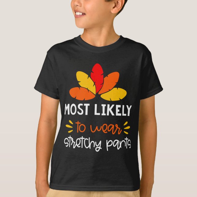 MOst Likely to wear stretchy pants funny Thankgivi T-Shirt (Front)