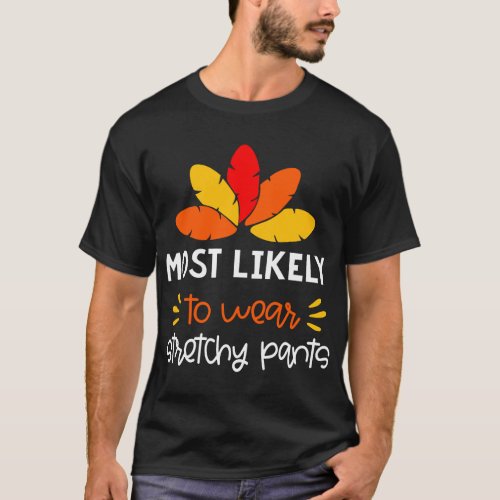 MOst Likely to wear stretchy pants funny Thankgivi T_Shirt