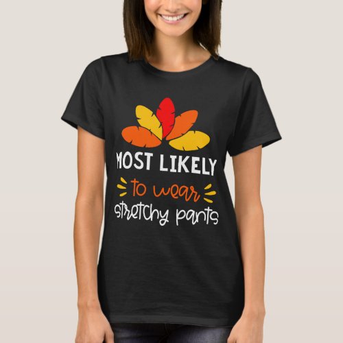 MOst Likely to wear stretchy pants funny Thankgivi T_Shirt