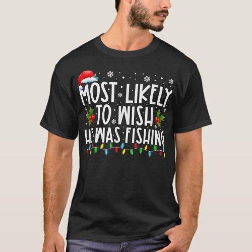 Most Likely To Wish He Was Fishing Funny Christmas T_Shirt