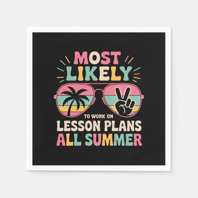 Most Likely To Work On Lesson Plans All Summer  Napkins (Front)