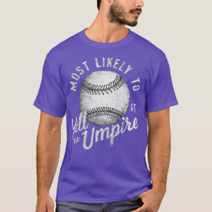 most likely to yell at the umpire 1 T-Shirt