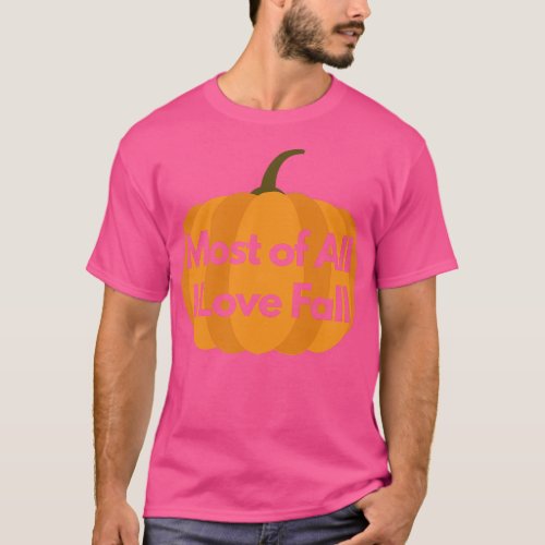 Most of All I Love Fall Autumn Pumpkin Design 1 T_Shirt