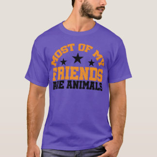 Most of My Friends Are Animals friend T-Shirt
